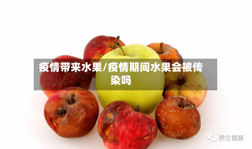 疫情带来水果/疫情期间水果会被传染吗