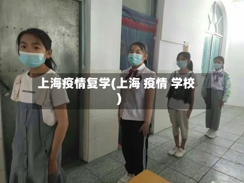 上海疫情复学(上海 疫情 学校)