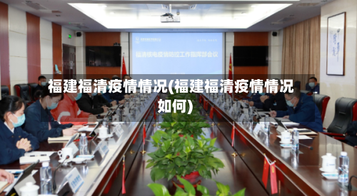 福建福清疫情情况(福建福清疫情情况如何)-第2张图片