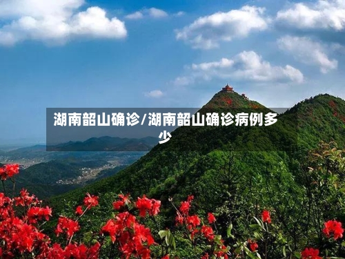 湖南韶山确诊/湖南韶山确诊病例多少-第3张图片