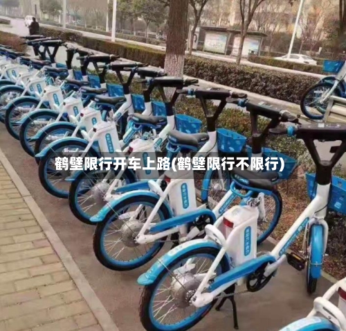 鹤壁限行开车上路(鹤壁限行不限行)-第2张图片