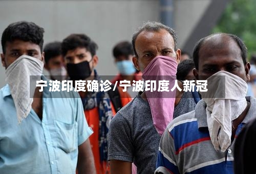 宁波印度确诊/宁波印度人新冠-第2张图片