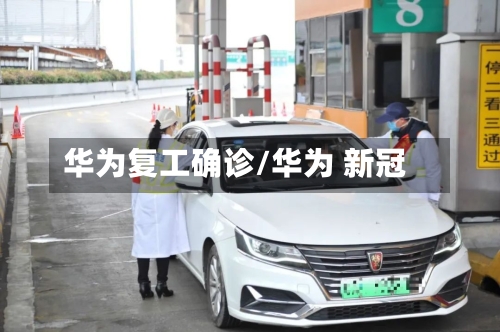 华为复工确诊/华为 新冠