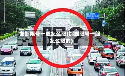 邯郸限号一般怎么限(邯郸限号一般怎么限的)-第2张图片