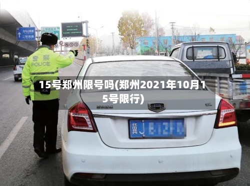15号郑州限号吗(郑州2021年10月15号限行)