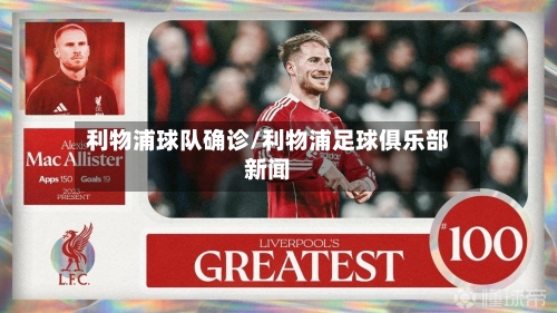 利物浦球队确诊/利物浦足球俱乐部新闻