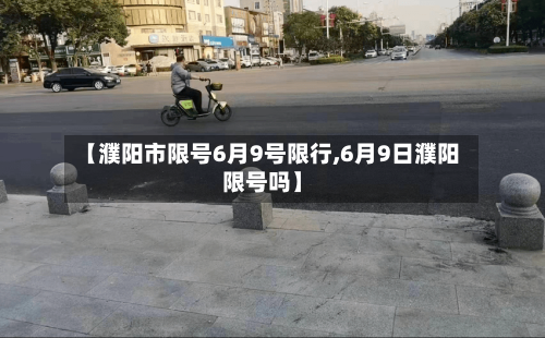 【濮阳市限号6月9号限行,6月9日濮阳限号吗】