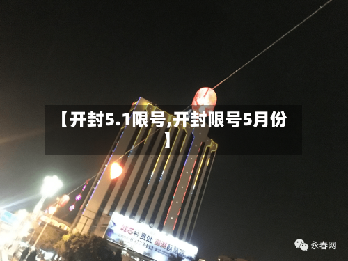 【开封5.1限号,开封限号5月份】
