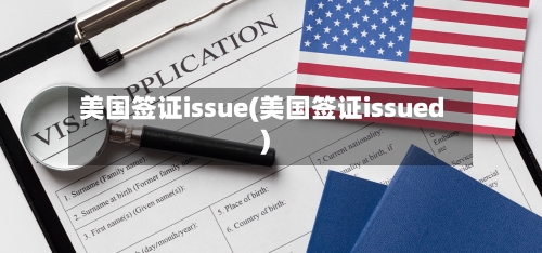 美国签证issue(美国签证issued)